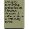 Emerging, Reemerging, and Persistent Infectious Diseases of Cattle, an Issue of Veterinary Clinics door Sanjay Kapil