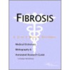 Fibrosis - A Medical Dictionary, Bibliography, And Annotated Research Guide To Internet References by Icon Health Publications