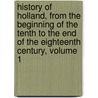 History Of Holland, From The Beginning Of The Tenth To The End Of The Eighteenth Century, Volume 1 door Charles Maurice Davies