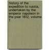 History Of The Expedition To Russia, Undertaken By The Emperor Napoleon In The Year 1812, Volume 1 door Philippe-Paul Segur
