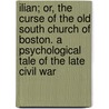 Ilian; Or, The Curse Of The Old South Church Of Boston. A Psychological Tale Of The Late Civil War door Kane James Johnson