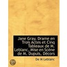 Jane Gray, Drame En Trois Actes Et Cinq Tableaux De M. Leblanc, Mise En Scene De M. Dupuis, Decors by De M. Leblanc