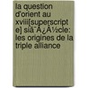 La Question D'Orient Au Xviii[Superscript E] Siã¯Â¿Â½Cle: Les Origines De La Triple Alliance door Albert Sorel