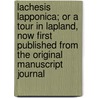 Lachesis Lapponica; Or A Tour In Lapland, Now First Published From The Original Manuscript Journal by Sir James Edward Smith