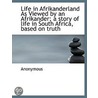 Life In Afrikanderland As Viewed By An Afrikander; A Story Of Life In South Africa, Based On Truth by Unknown
