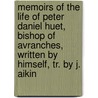 Memoirs Of The Life Of Peter Daniel Huet, Bishop Of Avranches, Written By Himself, Tr. By J. Aikin by Pierre Daniel Huet