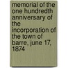 Memorial Of The One Hundredth Anniversary Of The Incorporation Of The Town Of Barre, June 17, 1874 by . Anonymous