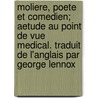 Moliere, Poete Et Comedien; Aetude Au Point De Vue Medical. Traduit De L'Anglais Par George Lennox door George Lennox