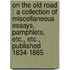 On The Old Road : A Collection Of Miscellaneous Essays, Pamphlets, Etc., Etc., Published 1834-1885