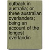 Outback In Australia; Or, Three Australian Overlanders; Being An Account Of The Longest Overlandin door Walter Kilroy Harris