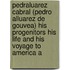 Pedraluarez Cabral (Pedro Alluarez De Gouvea) His Progenitors His Life And His Voyage To America A