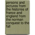 Persons And Pictures From The Histories Of France And England From The Norman Conquest To The Fall