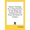Physico-Theology Or, a Demonstration of the Being and Attributes of God from His Works of Creation door W. Derham