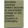 Pluralistic Universe Hibbert Lectures At Manchester College On The Present Situation In Philosophy door Williams James