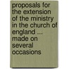 Proposals For The Extension Of The Ministry In The Church Of England ... Made On Several Occasions by William Hale Hale