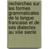 Recherches Sur Les Formes Grammaticales De La Langue Francaise Et De Ses Dialectes Au Xiiie Siecle by Paul Ackermann