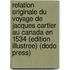 Relation Originale Du Voyage De Jacques Cartier Au Canada En 1534 (Edition Illustree) (Dodo Press)