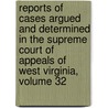 Reports Of Cases Argued And Determined In The Supreme Court Of Appeals Of West Virginia, Volume 32 door Appeals West Virginia.