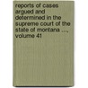 Reports Of Cases Argued And Determined In The Supreme Court Of The State Of Montana ..., Volume 41 by Court Montana. Suprem