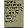 Reports Of Cases Argued And Determined In The Supreme Court Of The Territory Of Arizona, Volume 11 by F.P. Dann