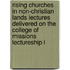 Rising Churches In Non-Christian Lands Iectures Delivered On The College Of Missions Lectureship I