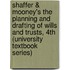Shaffer & Mooney's the Planning and Drafting of Wills and Trusts, 4th (University Textbook Series)