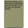 Sketches Literary And Theological, Selections From An Unpubl. Ms Of The Late Rev. George Gilfillan by George Gilfillan