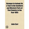 Stranger In Ireland; Or, A Tour In The Southern And Western Parts Of That Country In The Year 1805 by Sir John Carr