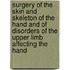 Surgery of the Skin and Skeleton of the Hand and of Disorders of the Upper Limb Affecting the Hand