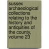 Sussex Archaeological Collections Relating To The History And Antiquities Of The County, Volume 23 by Unknown