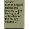 Sussex Archaeological Collections Relating To The History And Antiquities Of The County, Volume 27 door Society Sussex Archaeol