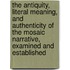 The Antiquity, Literal Meaning, And Authenticity Of The Mosaic Narrative, Examined And Established