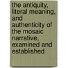 The Antiquity, Literal Meaning, And Authenticity Of The Mosaic Narrative, Examined And Established by Alexander Strachan