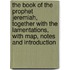 The Book Of The Prophet Jeremiah, Together With The Lamentations, With Map, Notes And Introduction