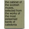 The Cabinet Of The Scottish Muses, Selected From The Works Of The Most Esteemed Bards Of Caledonia by Scottish Uses