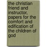 The Christian Friend And Instructor, Papers For The Comfort And Edification Of The Children Of God door Christian Friend