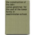 The Construction Of The Latin Verse-Grammar. For The Use Of The Lower Forms In Westminster-School.