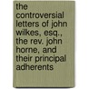 The Controversial Letters Of John Wilkes, Esq., The Rev. John Horne, And Their Principal Adherents by Unknown