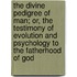 The Divine Pedigree Of Man; Or, The Testimony Of Evolution And Psychology To The Fatherhood Of God