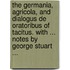 The Germania, Agricola, And Dialogus De Oratoribus Of Tacitus. With ... Notes By George Stuart ...