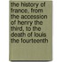 The History Of France, From The Accession Of Henry The Third, To The Death Of Louis The Fourteenth