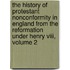 The History Of Protestant Nonconformity In England From The Reformation Under Henry Viii, Volume 2
