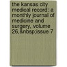 The Kansas City Medical Record: A Monthly Journal Of Medicine And Surgery, Volume 26,&Nbsp;Issue 7 door Onbekend