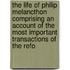 The Life Of Philip Melancthon Comprising An Account Of The Most Important Transactions Of The Refo