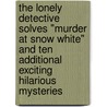 The Lonely Detective Solves "Murder at Snow White" and Ten Additional Exciting Hilarious Mysteries by Charles E. Schwarz