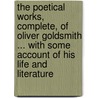 The Poetical Works, Complete, Of Oliver Goldsmith ... With Some Account Of His Life And Literature by Oliver Goldsmith