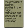 The President's Cabinet, Studies In The Origin, Formation And Structure Of An American Institution door Henry Barrett Learned