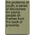 The Problems Of Youth; A Series Of Discourses For Young People On Themes From The Book Of Proverbs