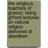 The Religious Teachers Of Greece: Being Gifford Lectures On Natural Religion Delivered At Aberdeen