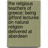 The Religious Teachers Of Greece: Being Gifford Lectures On Natural Religion Delivered At Aberdeen door James Adam